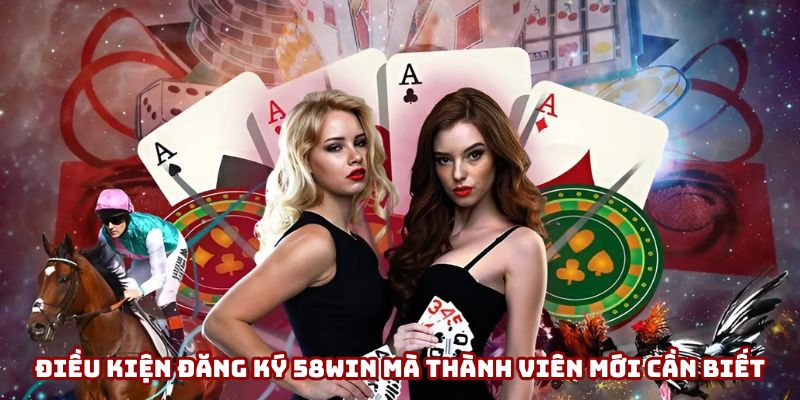Điều kiện cần để đăng ký 58Win thành công.