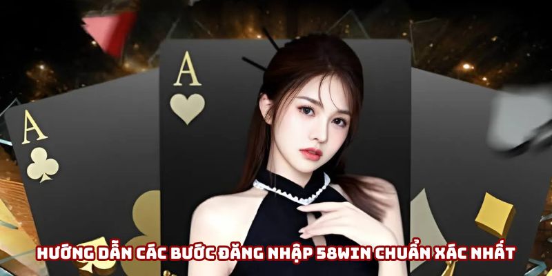 Hướng dẫn chi tiết Đăng nhập 58win cho thành viên mới