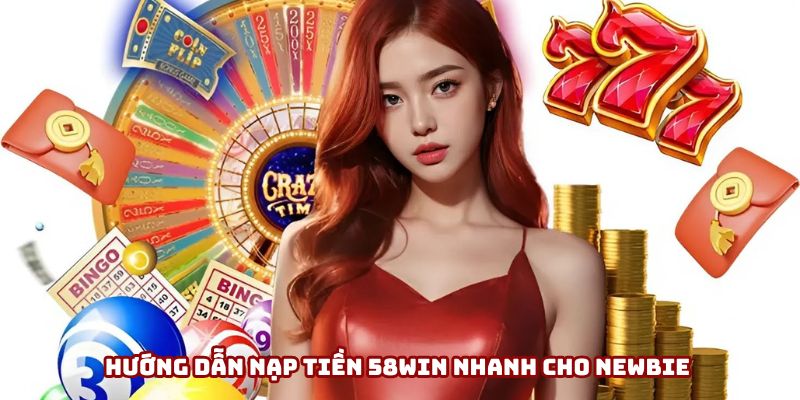 Hướng dẫn nhanh Nạp tiền 58win cho người mới