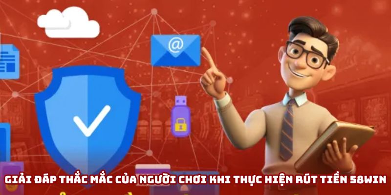 Giải đáp thắc mắc về rút tiền 58win