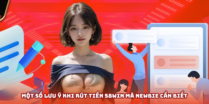 Lưu ý quan trọng khi rút tiền 58win cần ghi nhớ