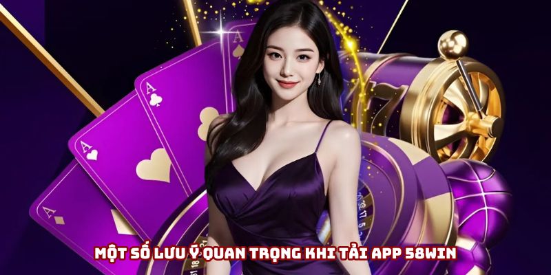 Lưu ý quan trọng khi tải app 58win