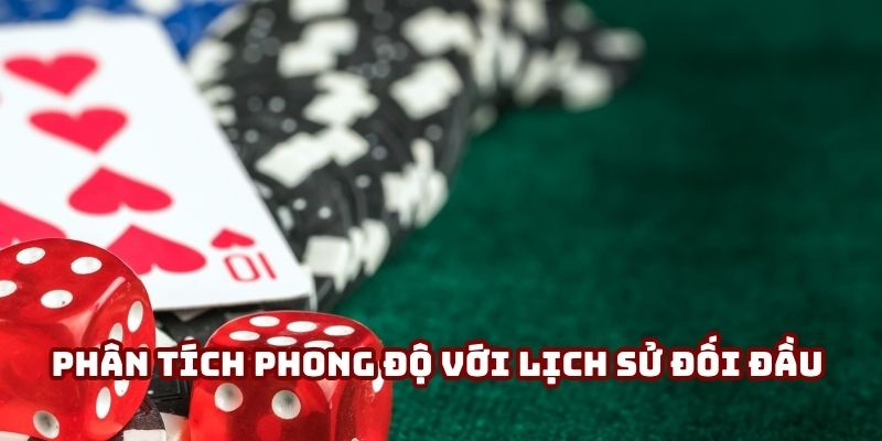 Phân tích phong độ song hành với lịch sử đối đầu của các đội bóng