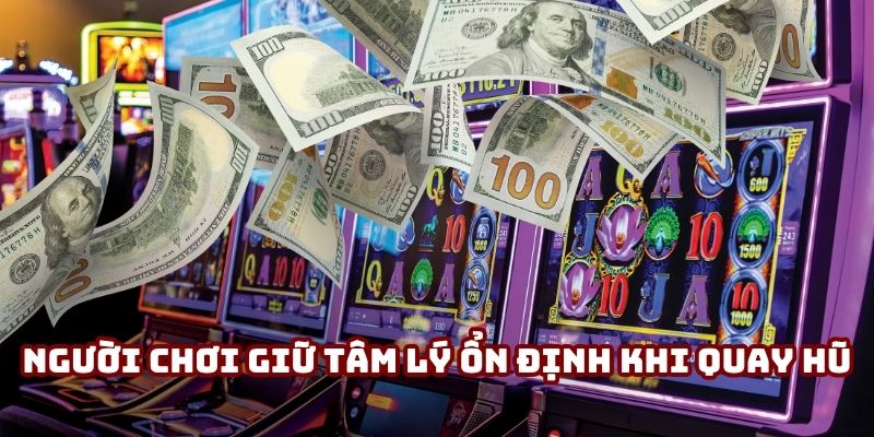 Người chơi giữ tâm lý ổn định khi quay hũ